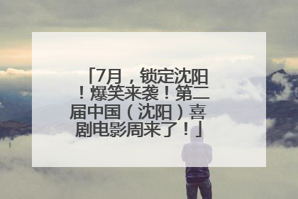 7月，锁定沈阳！爆笑来袭！第二届中国（沈阳）喜剧电影周来了！