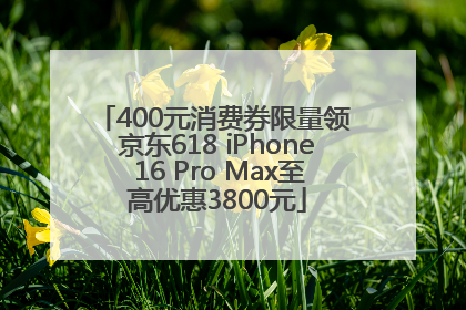 400元消费券限量领 京东618 iPhone 16 Pro Max至高优惠3800元