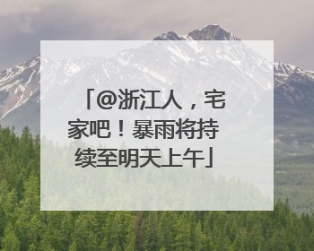 @浙江人，宅家吧！暴雨将持续至明天上午