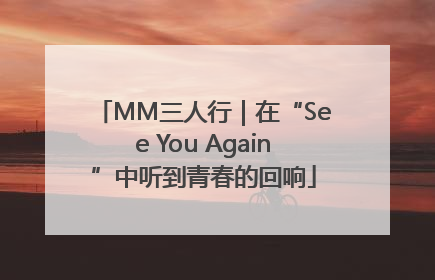 MM三人行｜在“See You Again”中听到青春的回响