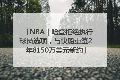 NBA｜哈登拒绝执行球员选项，与快船重签2年8150万美元新约