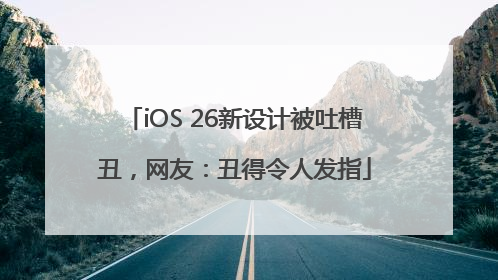 iOS 26新设计被吐槽丑，网友：丑得令人发指